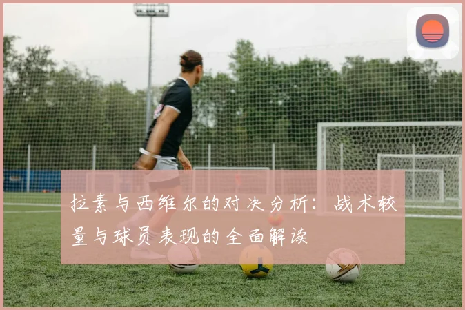 拉素与西维尔的对决分析：战术较量与球员表现的全面解读